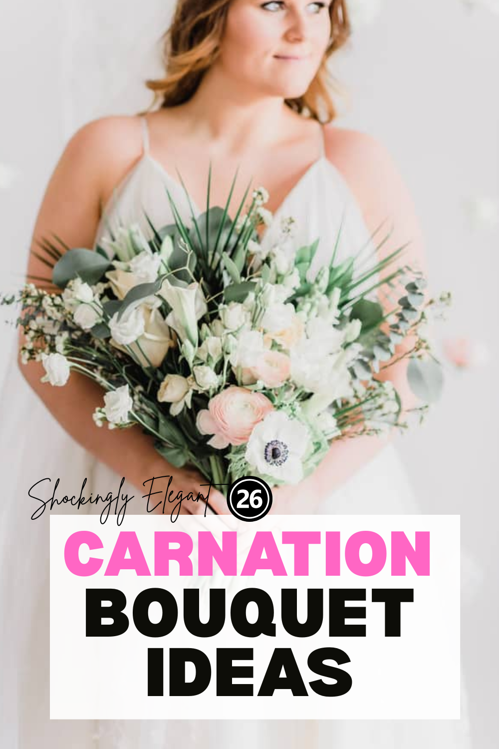 A woman in a white dress holds a large carnation bouquet. Text reads: “26 Shockingly Elegant Carnation Bouquet Ideas.”.