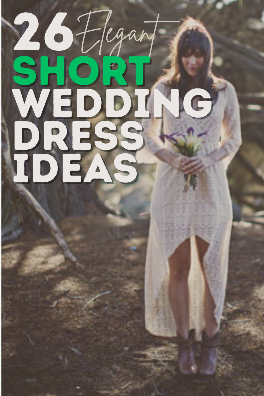A woman in a lace, high-low short wedding dress stands outdoors holding a bouquet, with text overlay: "26 Elegant Short Wedding Dress Ideas—proof that when it comes to Wedding Dresses, less is more.
