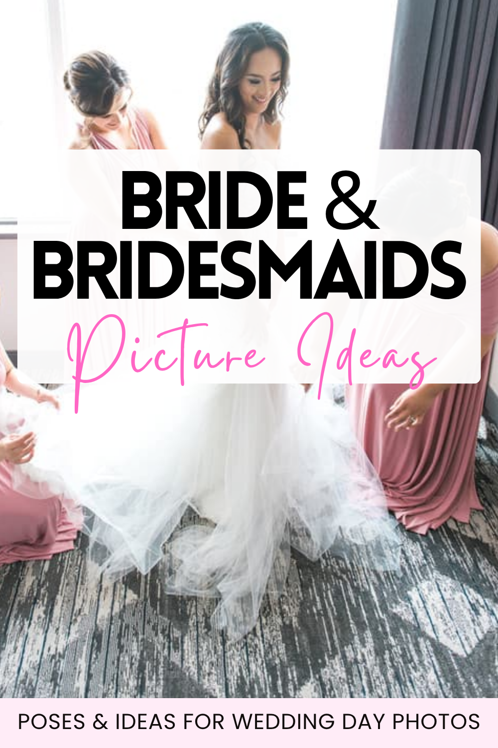 A bride in a white gown stands with two bridesmaids in pink dresses, adjusting her dress near a window. Text overlay reads "Bride & Bridesmaids Picture Ideas"—perfect for your wedding shot list.