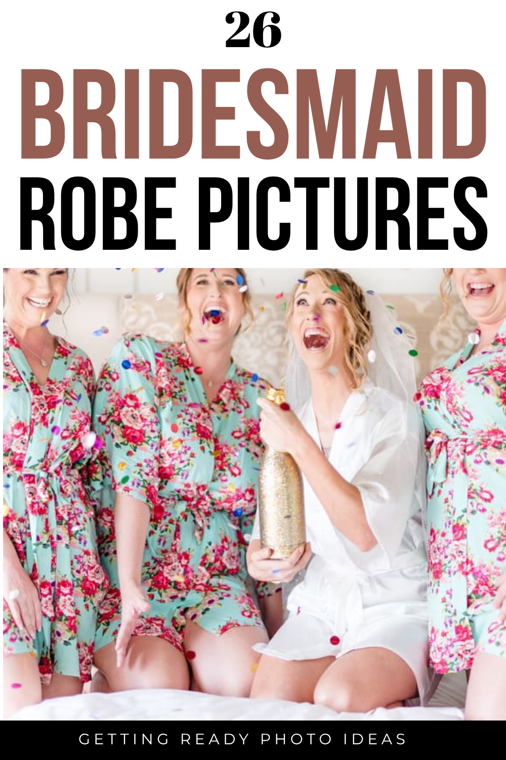 Four women in floral robes, one in white, sit together laughing and celebrating with confetti and a champagne bottle. Text reads: "26 Bridesmaid Robe Pictures - Getting Ready Photo Ideas for your ceremony.