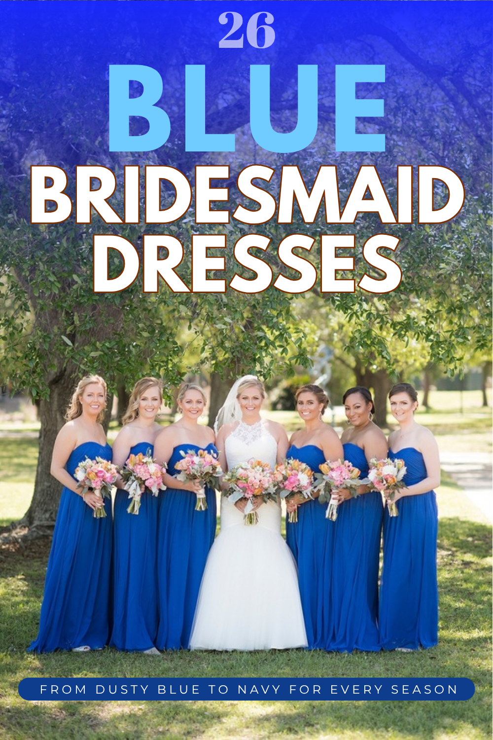 A bride in white stands with six bridesmaids in matching blue bridesmaid dresses, all holding bouquets, outdoors under leafy trees. Bold text reads "26 Blue Bridesmaid Dresses.